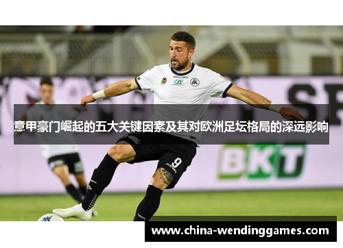 意甲豪门崛起的五大关键因素及其对欧洲足坛格局的深远影响