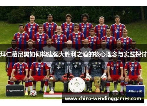 拜仁慕尼黑如何构建强大胜利之道的核心理念与实践探讨