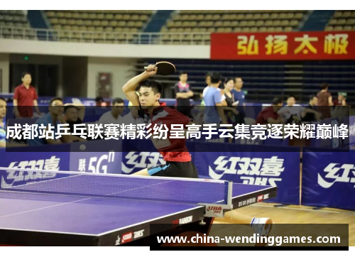 成都站乒乓联赛精彩纷呈高手云集竞逐荣耀巅峰