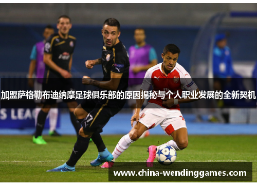 加盟萨格勒布迪纳摩足球俱乐部的原因揭秘与个人职业发展的全新契机