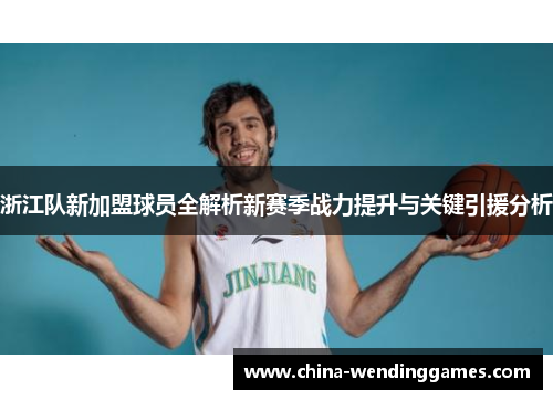 浙江队新加盟球员全解析新赛季战力提升与关键引援分析
