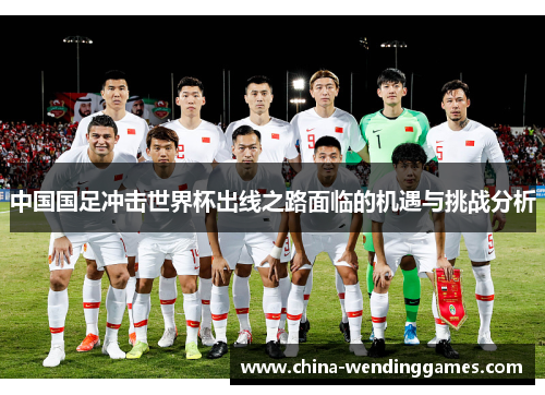 中国国足冲击世界杯出线之路面临的机遇与挑战分析
