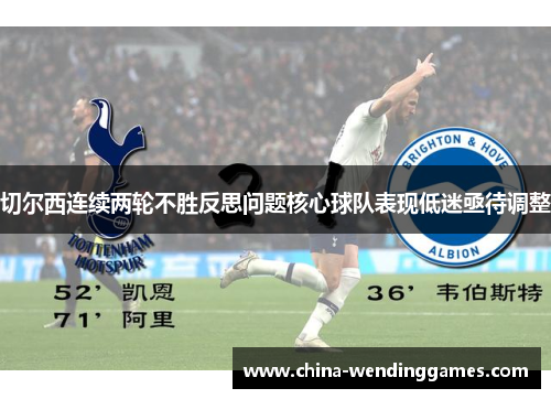 切尔西连续两轮不胜反思问题核心球队表现低迷亟待调整