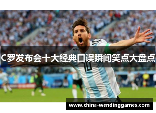 C罗发布会十大经典口误瞬间笑点大盘点