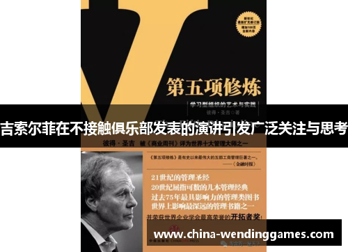 吉索尔菲在不接触俱乐部发表的演讲引发广泛关注与思考