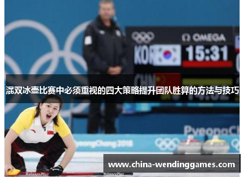 混双冰壶比赛中必须重视的四大策略提升团队胜算的方法与技巧