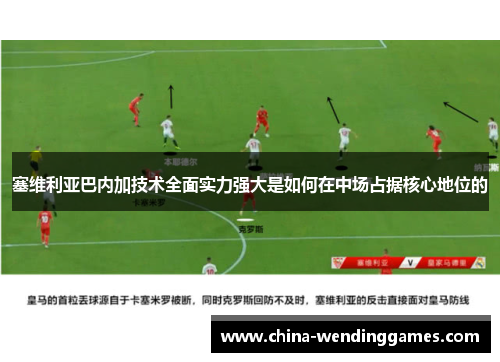 塞维利亚巴内加技术全面实力强大是如何在中场占据核心地位的