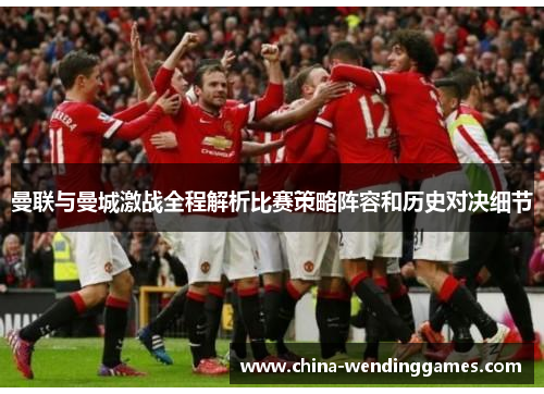 曼联与曼城激战全程解析比赛策略阵容和历史对决细节