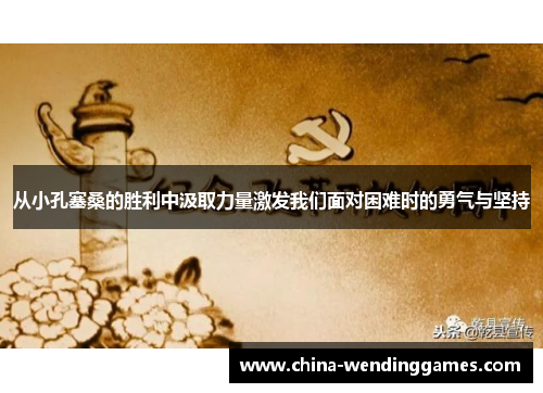 从小孔塞桑的胜利中汲取力量激发我们面对困难时的勇气与坚持