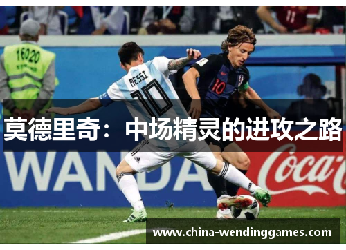 莫德里奇:中场精灵的进攻之路 莫德里奇:中场精灵的进攻之路