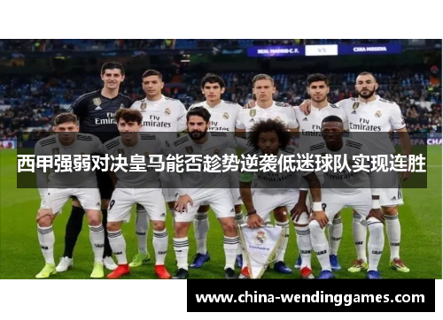 西甲强弱对决皇马能否趁势逆袭低迷球队实现连胜 西甲强弱对决皇马能否趁势逆袭低迷球队实现连胜