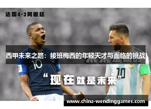 西甲未来之路:接班梅西的年轻天才与面临的挑战 西甲未来之路:接班梅西的年轻天才与面临的挑战
