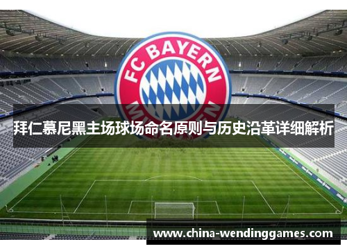 拜仁慕尼黑主场球场命名原则与历史沿革详细解析