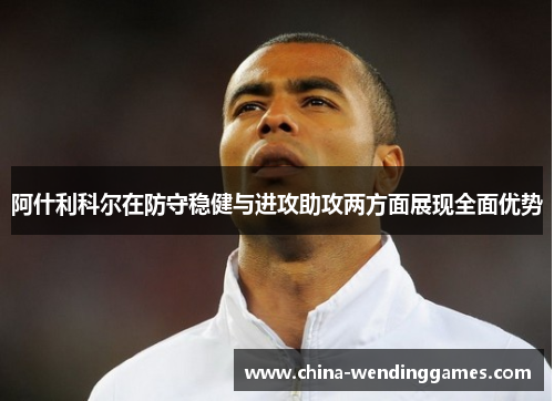 阿什利科尔在防守稳健与进攻助攻两方面展现全面优势