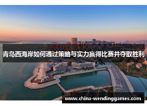 青岛西海岸如何通过策略与实力赢得比赛并夺取胜利
