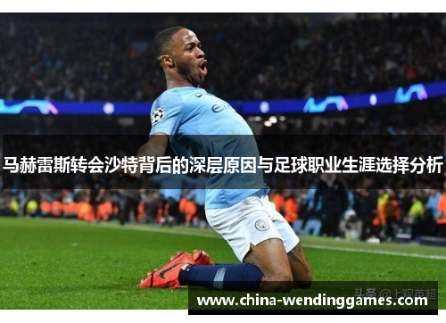 马赫雷斯转会沙特背后的深层原因与足球职业生涯选择分析