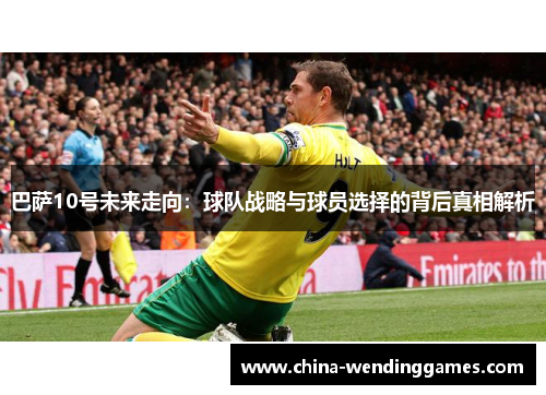 巴萨10号未来走向：球队战略与球员选择的背后真相解析