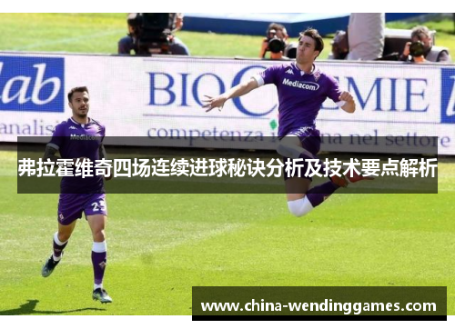 弗拉霍维奇四场连续进球秘诀分析及技术要点解析