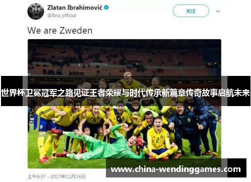 世界杯卫冕冠军之路见证王者荣耀与时代传承新篇章传奇故事启航未来