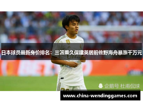 日本球员最新身价排名：三笘薰久保建英居前佐野海舟暴涨千万元