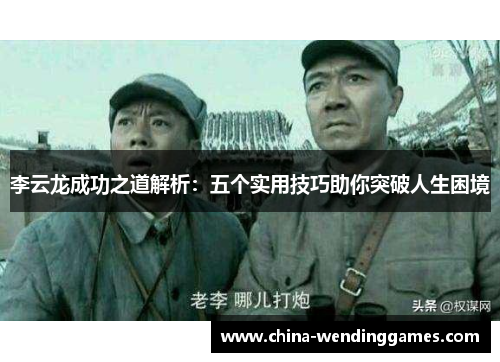 李云龙成功之道解析：五个实用技巧助你突破人生困境