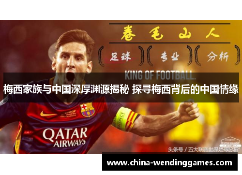 梅西家族与中国深厚渊源揭秘 探寻梅西背后的中国情缘