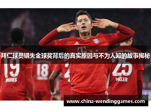 拜仁球员错失金球奖背后的真实原因与不为人知的故事揭秘